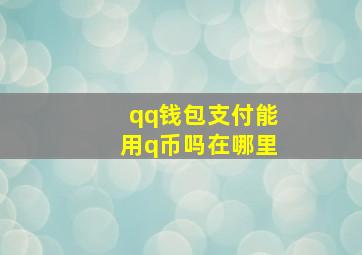 qq钱包支付能用q币吗在哪里