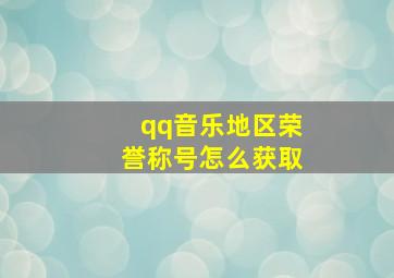 qq音乐地区荣誉称号怎么获取