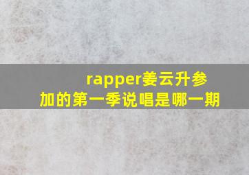 rapper姜云升参加的第一季说唱是哪一期