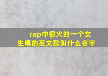 rap中很火的一个女生唱的英文歌叫什么名字