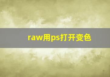 raw用ps打开变色