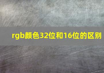 rgb颜色32位和16位的区别