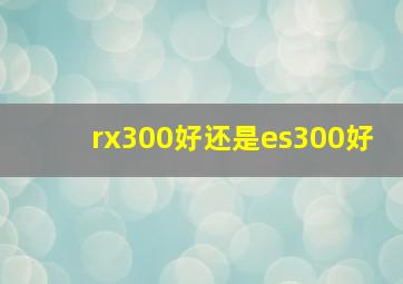 rx300好还是es300好