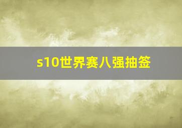 s10世界赛八强抽签