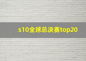 s10全球总决赛top20