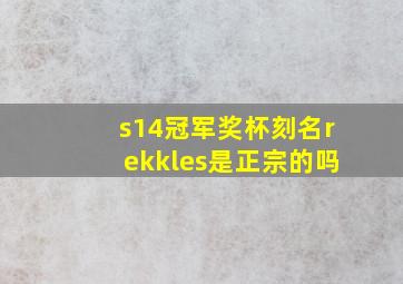 s14冠军奖杯刻名rekkles是正宗的吗