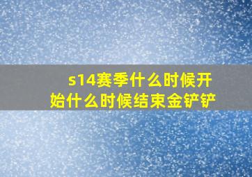 s14赛季什么时候开始什么时候结束金铲铲