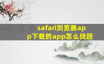 safari浏览器app下载的app怎么找回