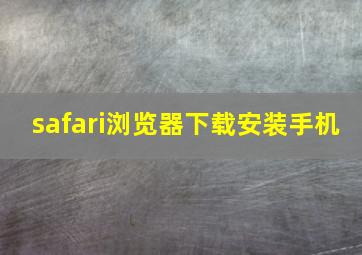 safari浏览器下载安装手机