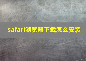 safari浏览器下载怎么安装