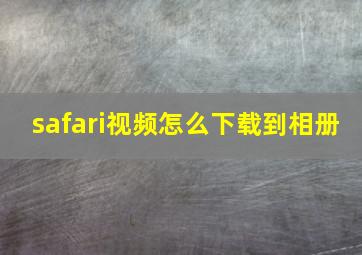 safari视频怎么下载到相册