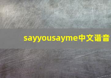 sayyousayme中文谐音