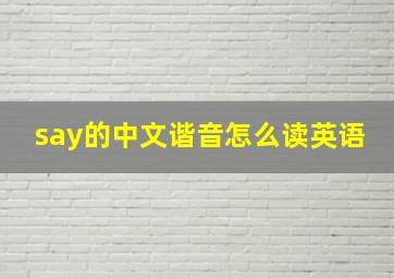 say的中文谐音怎么读英语