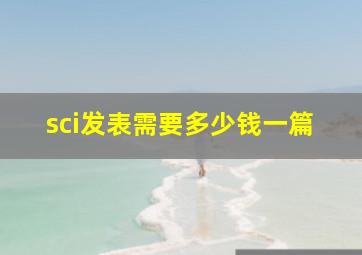 sci发表需要多少钱一篇