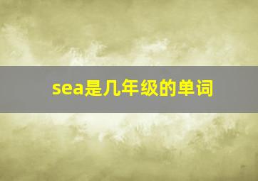 sea是几年级的单词