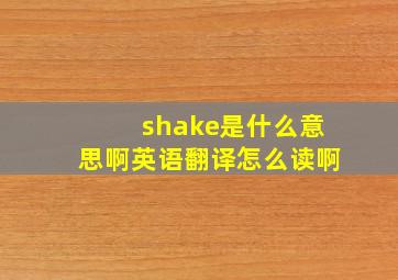 shake是什么意思啊英语翻译怎么读啊