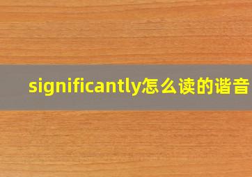 significantly怎么读的谐音