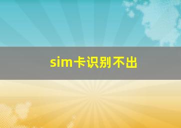 sim卡识别不出