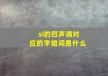 si的四声调对应的字组词是什么