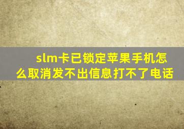 slm卡已锁定苹果手机怎么取消发不出信息打不了电话