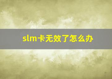 slm卡无效了怎么办