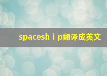 spaceshⅰp翻译成英文