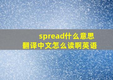 spread什么意思翻译中文怎么读啊英语