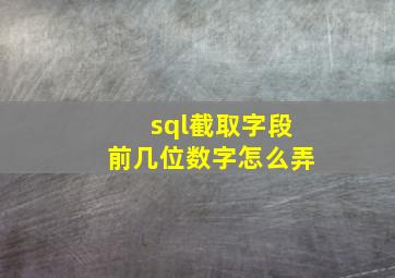 sql截取字段前几位数字怎么弄