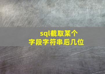 sql截取某个字段字符串后几位