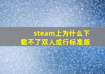 steam上为什么下载不了双人成行标准版