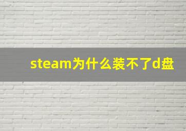 steam为什么装不了d盘