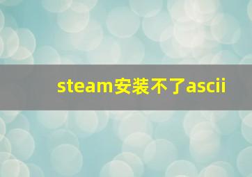 steam安装不了ascii