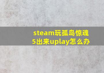 steam玩孤岛惊魂5出来uplay怎么办