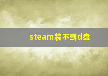 steam装不到d盘