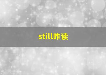 still咋读