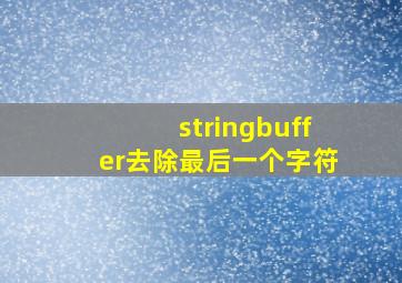 stringbuffer去除最后一个字符