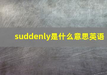 suddenly是什么意思英语