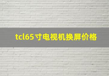 tcl65寸电视机换屏价格