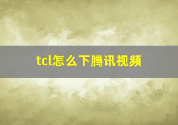 tcl怎么下腾讯视频