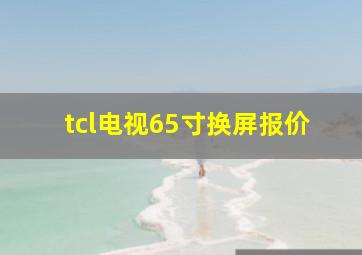 tcl电视65寸换屏报价