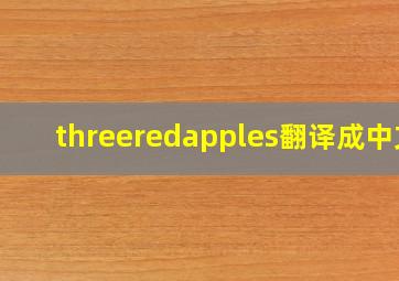 threeredapples翻译成中文