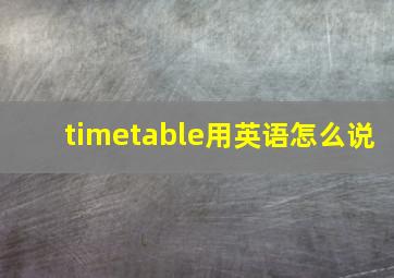 timetable用英语怎么说