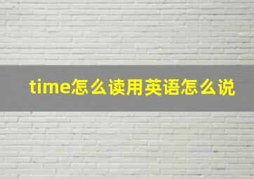 time怎么读用英语怎么说