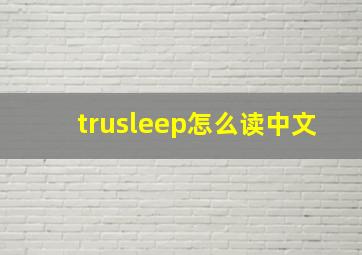 trusleep怎么读中文