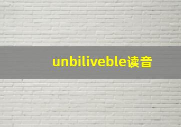 unbiliveble读音