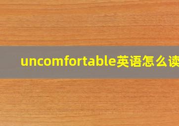 uncomfortable英语怎么读音