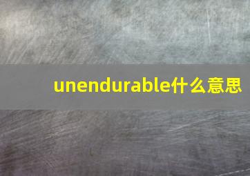 unendurable什么意思