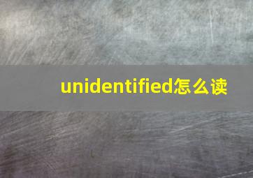 unidentified怎么读