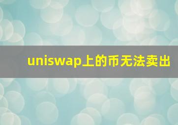 uniswap上的币无法卖出