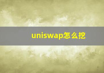 uniswap怎么挖